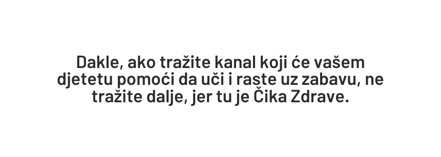 Dakle ako tražite kanal koji će vašem djetetu pomoći da uči i raste uz zabavu ne tražite dalje jer tu je Čika Zdrave