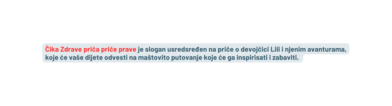 Čika Zdrave priča priče prave je slogan usredsređen na priče o devojčici Lili i njenim avanturama koje će vaše dijete odvesti na maštovito putovanje koje će ga inspirisati i zabaviti